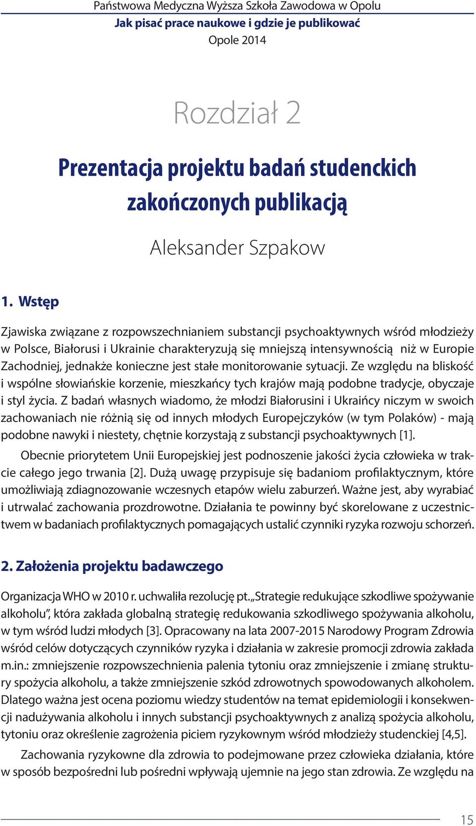 konieczne jest stałe monitorowanie sytuacji. Ze względu na bliskość i wspólne słowiańskie korzenie, mieszkańcy tych krajów mają podobne tradycje, obyczaje i styl życia.