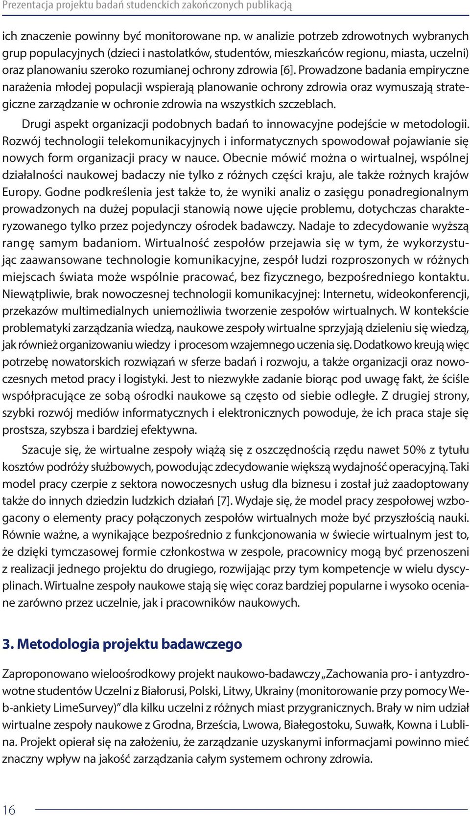 Prowadzone badania empiryczne narażenia młodej populacji wspierają planowanie ochrony zdrowia oraz wymuszają strategiczne zarządzanie w ochronie zdrowia na wszystkich szczeblach.