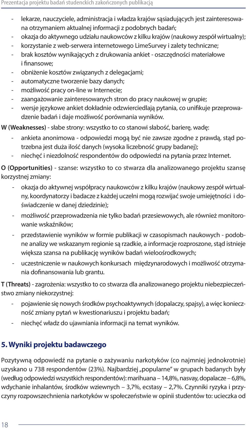 drukowania ankiet - oszczędności materiałowe i finansowe; - obniżenie kosztów związanych z delegacjami; - automatyczne tworzenie bazy danych; - możliwość pracy on-line w Internecie; - zaangażowanie