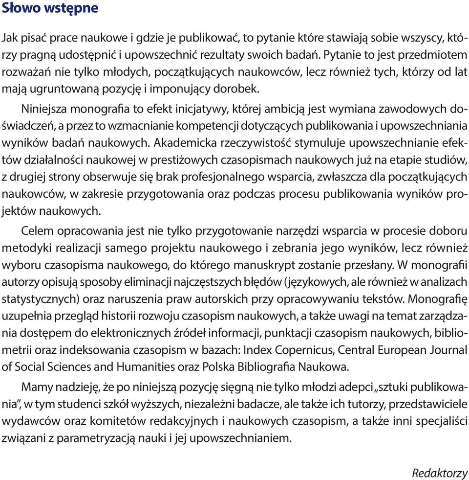 Niniejsza monografia to efekt inicjatywy, której ambicją jest wymiana zawodowych doświadczeń, a przez to wzmacnianie kompetencji dotyczących publikowania i upowszechniania wyników badań naukowych.