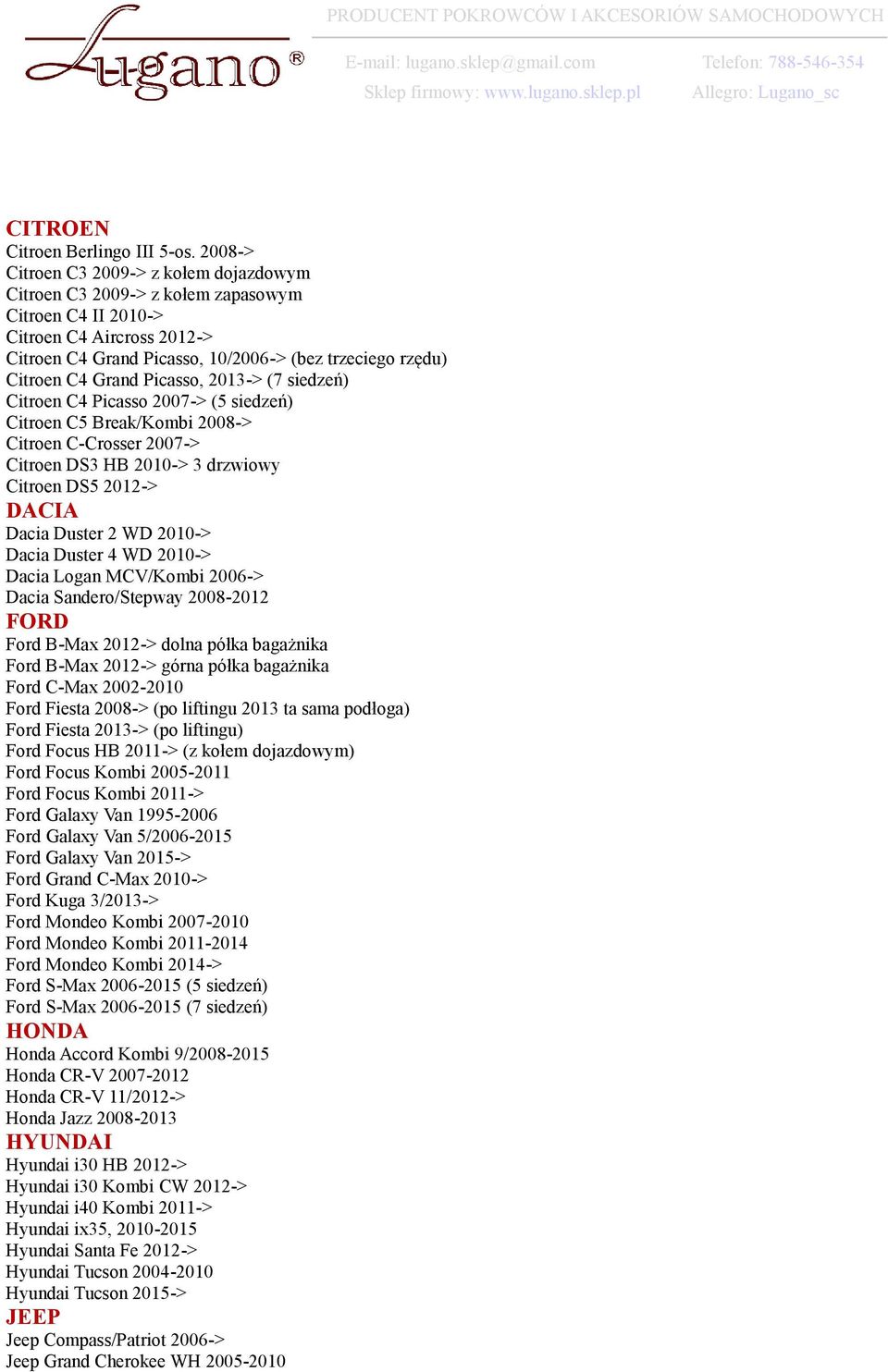 Grand Picasso, 2013-> (7 siedzeń) Citroen C4 Picasso 2007-> (5 siedzeń) Citroen C5 Break/Kombi 2008-> Citroen C-Crosser 2007-> Citroen DS3 HB 2010-> 3 drzwiowy Citroen DS5 2012-> DACIA Dacia Duster 2