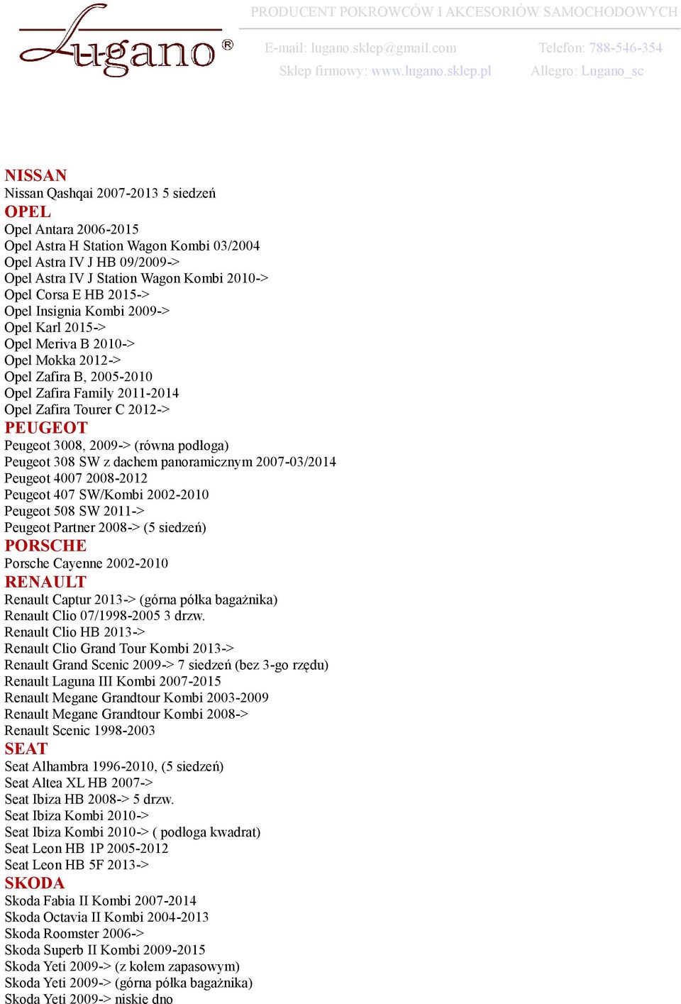 2009-> (równa podłoga) Peugeot 308 SW z dachem panoramicznym 2007-03/2014 Peugeot 4007 2008-2012 Peugeot 407 SW/Kombi 2002-2010 Peugeot 508 SW 2011-> Peugeot Partner 2008-> (5 siedzeń) PORSCHE