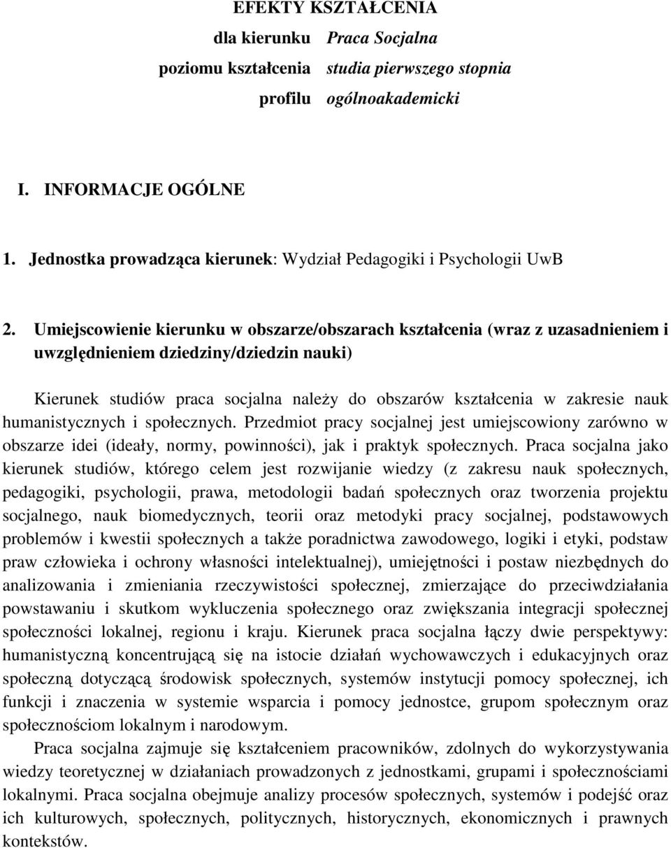 Umiejscowienie kierunku w obszarze/obszarach kształcenia (wraz z uzasadnieniem i uwzględnieniem dziedziny/dziedzin nauki) Kierunek studiów praca socjalna naleŝy do obszarów kształcenia w zakresie