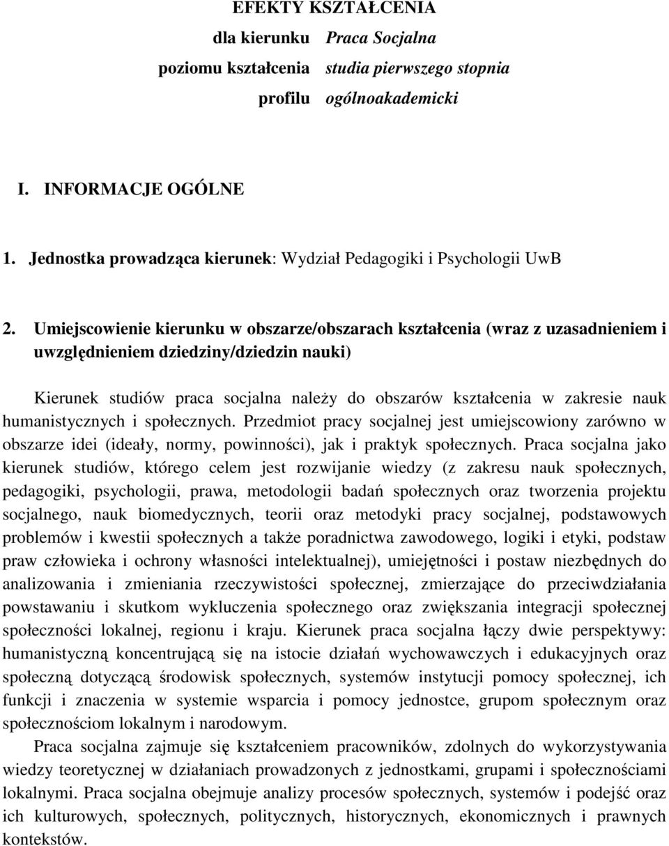 Umiejscowienie kierunku w obszarze/obszarach kształcenia (wraz z uzasadnieniem i uwzględnieniem dziedziny/dziedzin nauki) Kierunek studiów praca socjalna naleŝy do obszarów kształcenia w zakresie