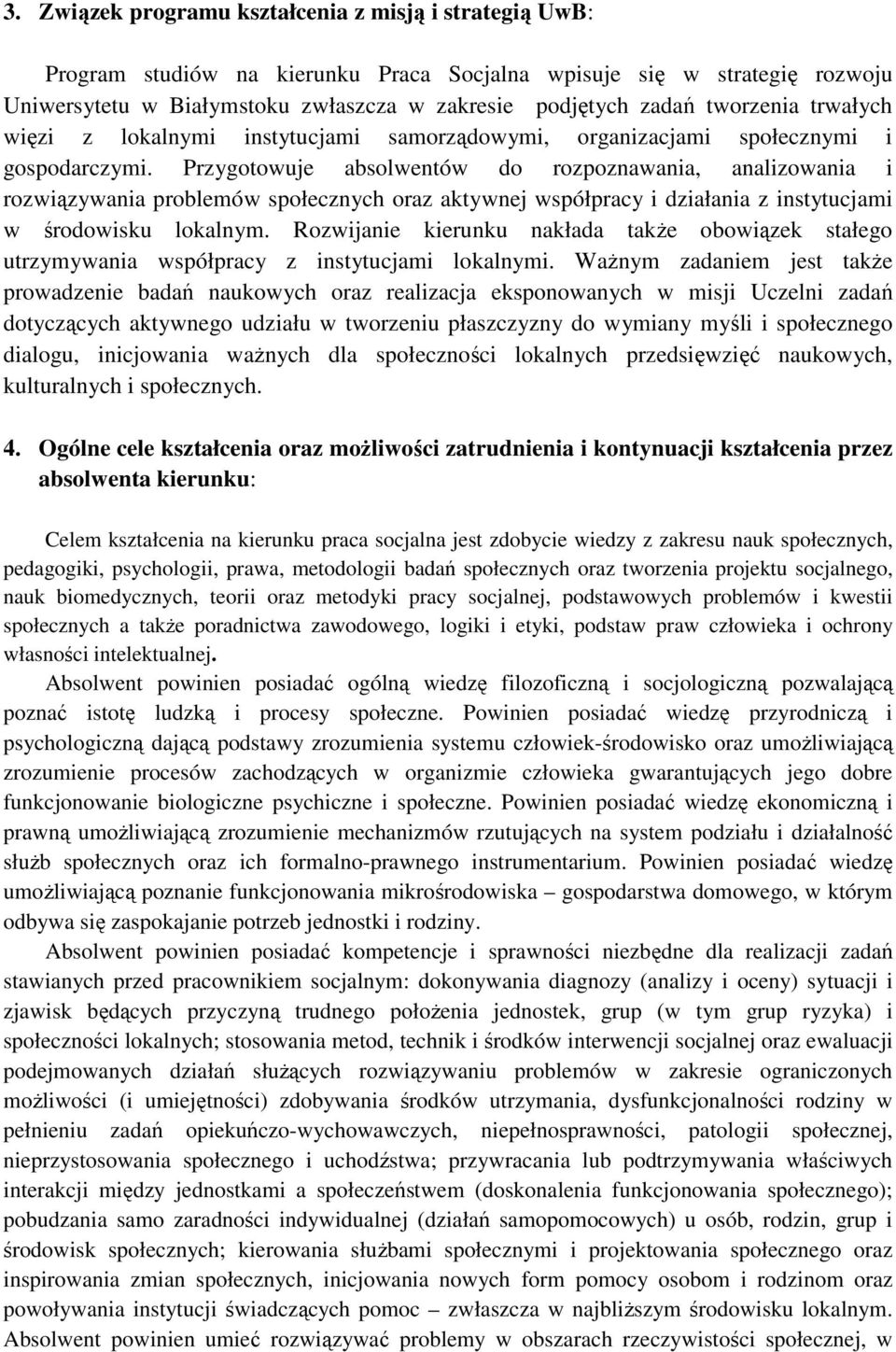 Przygotowuje absolwentów do rozpoznawania, analizowania i rozwiązywania problemów społecznych oraz aktywnej współpracy i działania z instytucjami w środowisku lokalnym.