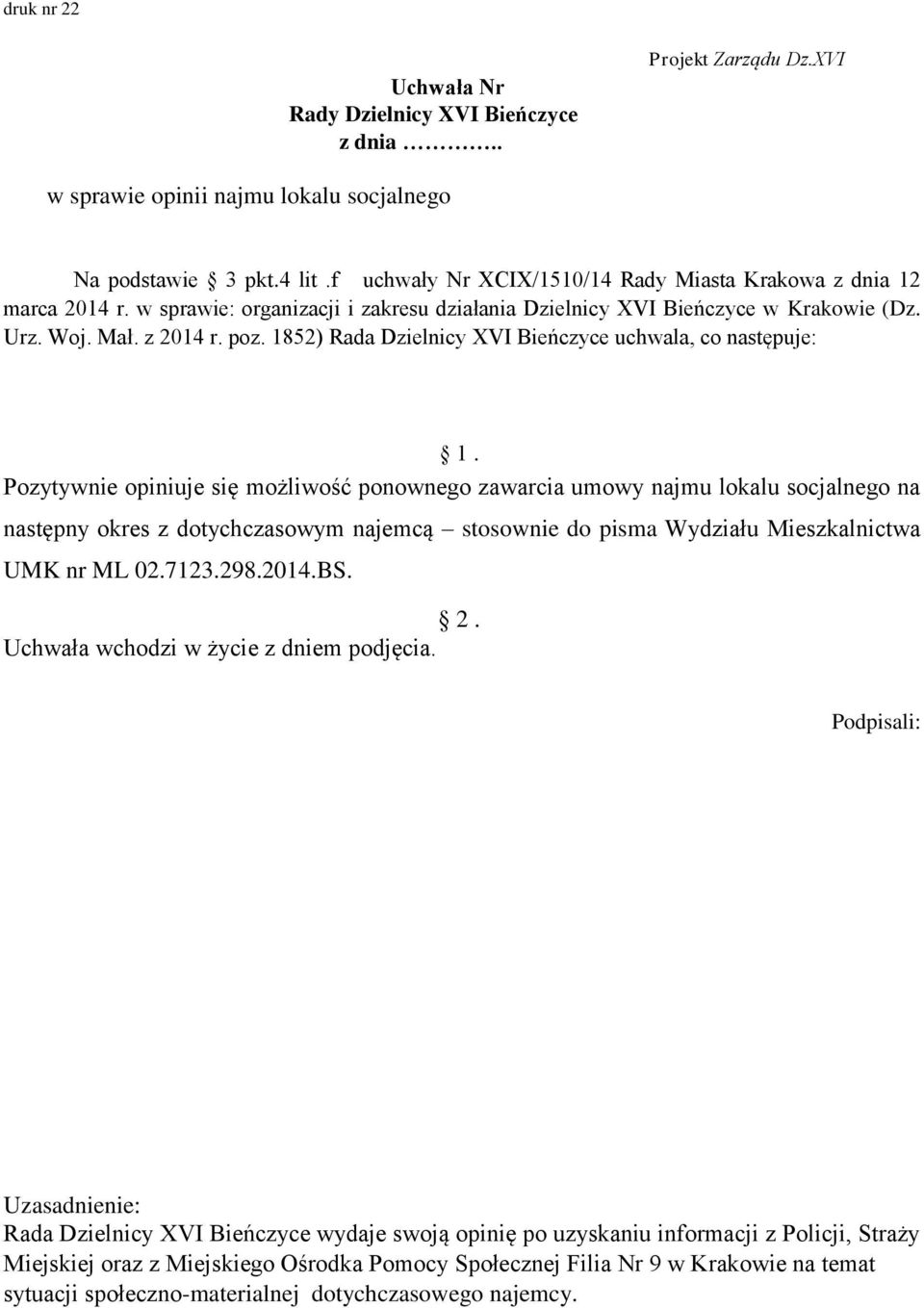 1852) Rada Dzielnicy XVI Bieńczyce uchwala, co następuje: Pozytywnie opiniuje się możliwość ponownego zawarcia umowy najmu lokalu socjalnego na następny okres z dotychczasowym najemcą stosownie do