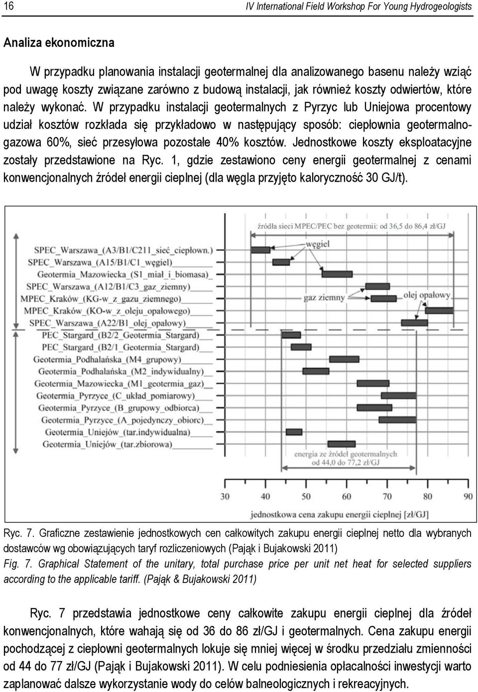 W przypadku instalacji geotermalnych z Pyrzyc lub Uniejowa procentowy udział kosztów rozkłada się przykładowo w następujący sposób: ciepłownia geotermalnogazowa 60%, sieć przesyłowa pozostałe 40%