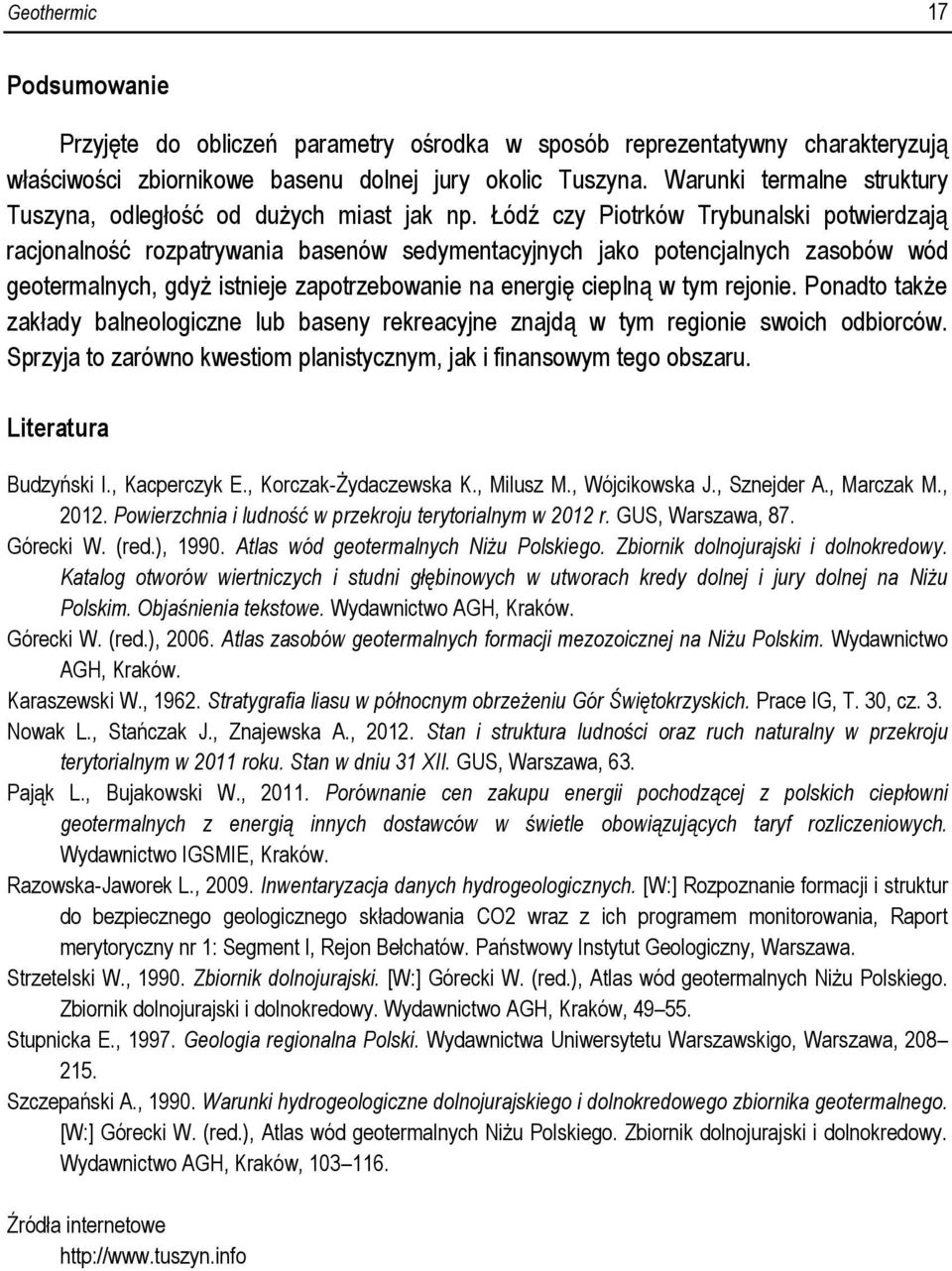 Łódź czy Piotrków Trybunalski potwierdzają racjonalność rozpatrywania basenów sedymentacyjnych jako potencjalnych zasobów wód geotermalnych, gdyż istnieje zapotrzebowanie na energię cieplną w tym