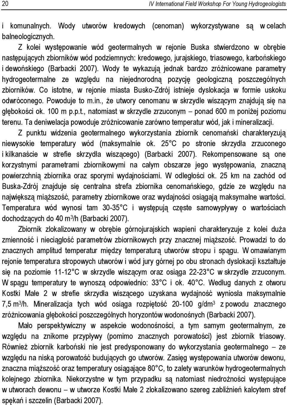 Wody te wykazują jednak bardzo zróżnicowane parametry hydrogeotermalne ze względu na niejednorodną pozycję geologiczną poszczególnych zbiorników.