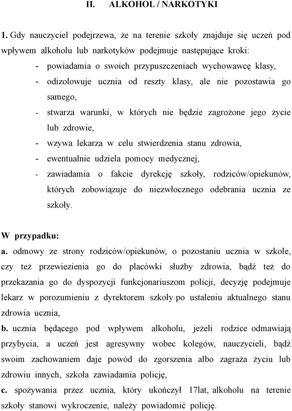 odizolowuje ucznia od reszty klasy, ale nie pozostawia go samego, - stwarza warunki, w których nie będzie zagrożone jego życie lub zdrowie, - wzywa lekarza w celu stwierdzenia stanu zdrowia, -