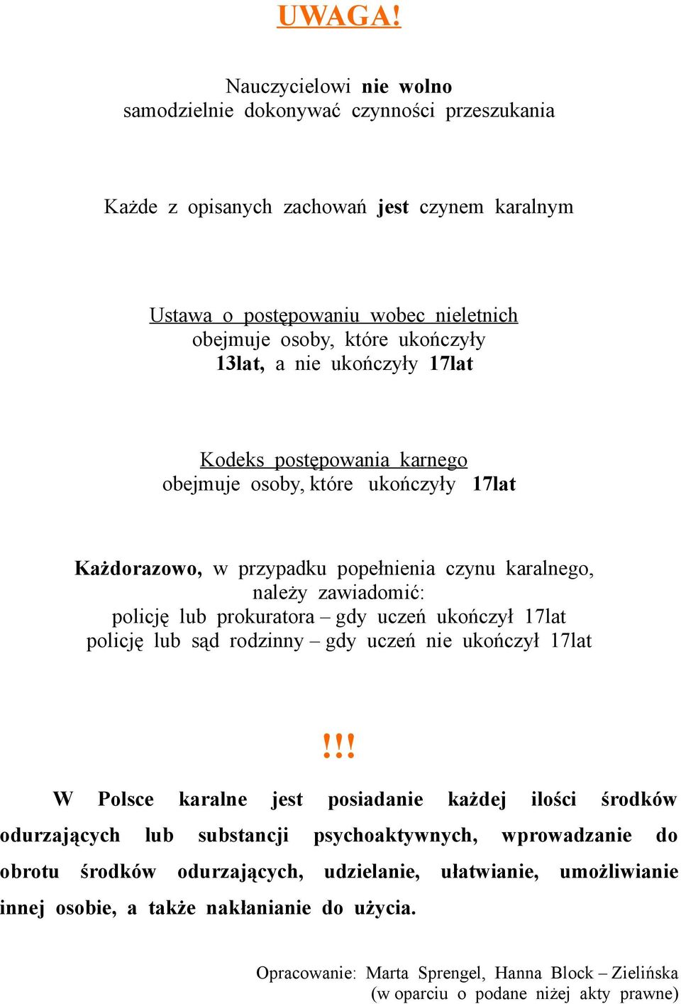 a nie ukończyły 17lat Kodeks postępowania karnego obejmuje osoby, które ukończyły 17lat Każdorazowo, w przypadku popełnienia czynu karalnego, należy zawiadomić: policję lub prokuratora gdy uczeń