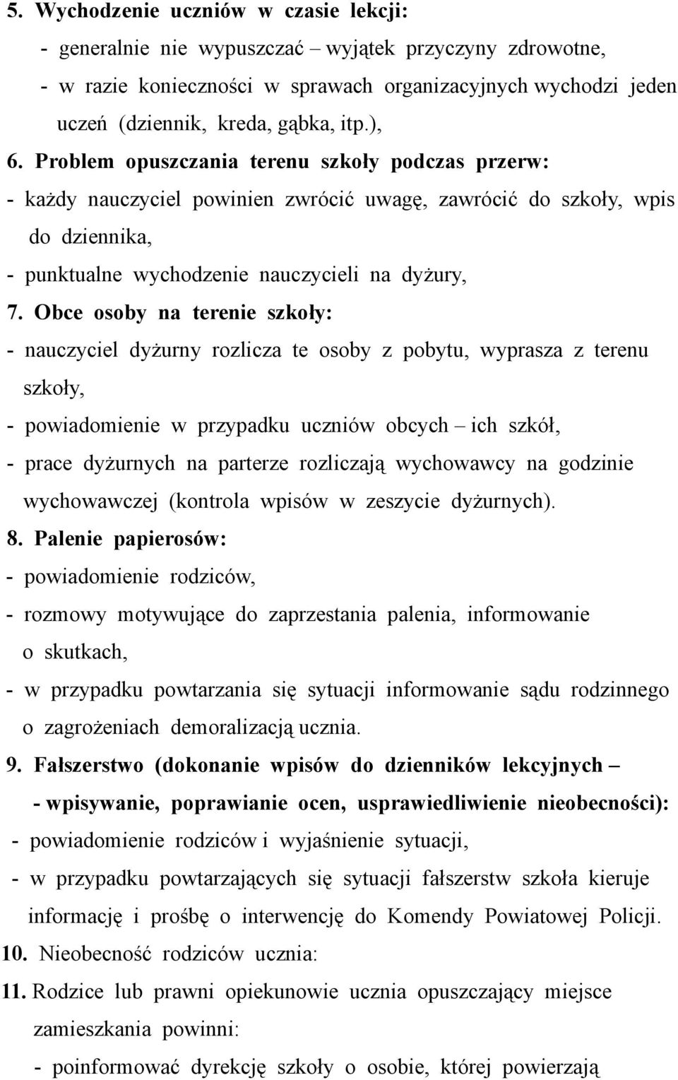 Obce osoby na terenie szkoły: - nauczyciel dyżurny rozlicza te osoby z pobytu, wyprasza z terenu szkoły, - powiadomienie w przypadku uczniów obcych ich szkół, - prace dyżurnych na parterze rozliczają