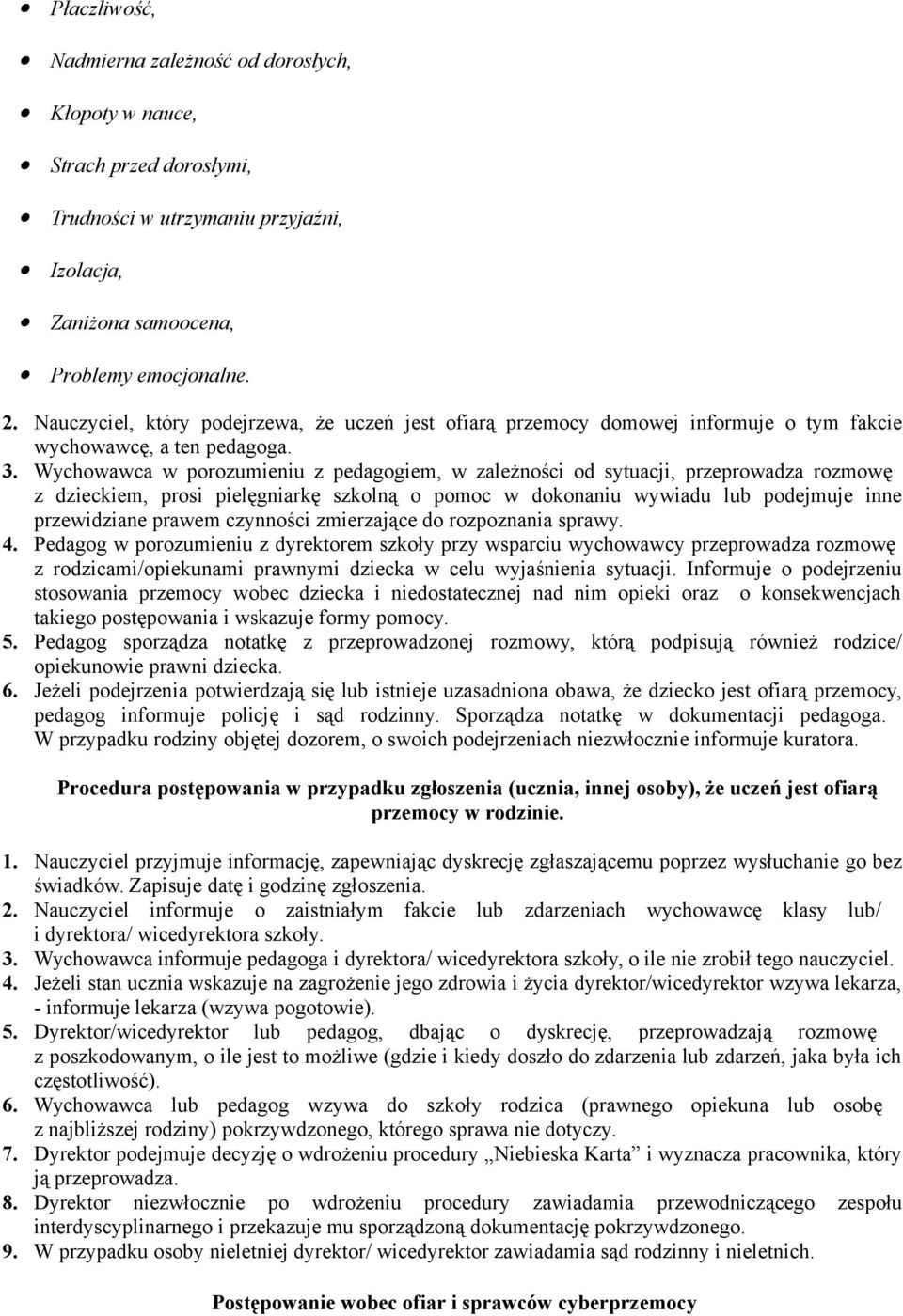 Wychowawca w porozumieniu z pedagogiem, w zależności od sytuacji, przeprowadza rozmowę z dzieckiem, prosi pielęgniarkę szkolną o pomoc w dokonaniu wywiadu lub podejmuje inne przewidziane prawem