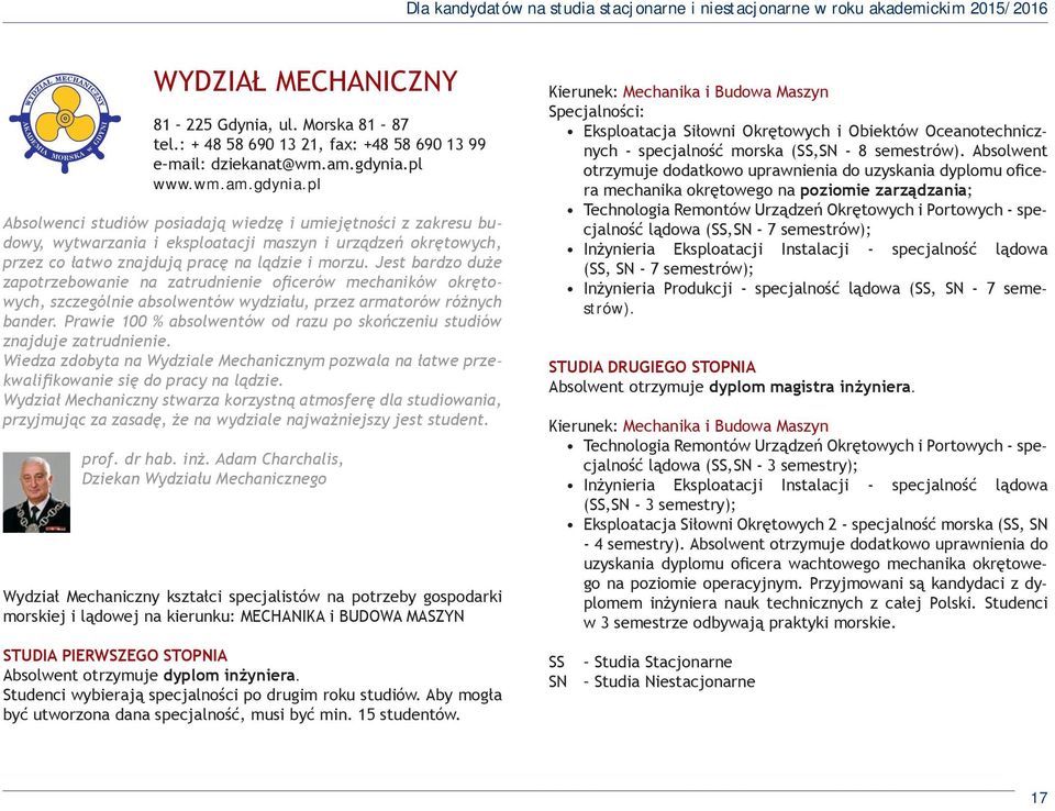 pl www.wm.am.gdynia.pl Absolwenci studiów posiadają wiedzę i umiejętności z zakresu budowy, wytwarzania i eksploatacji maszyn i urządzeń okrętowych, przez co łatwo znajdują pracę na lądzie i morzu.