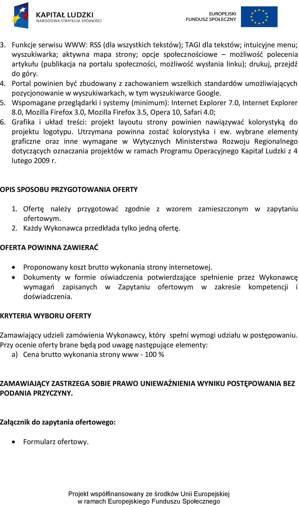 Portal powinien być zbudowany z zachowaniem wszelkich standardów umożliwiających pozycjonowanie w wyszukiwarkach, w tym wyszukiwarce Google. 5.