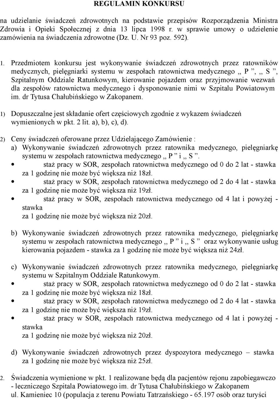 Przedmiotem konkursu jest wykonywanie świadczeń zdrowotnych przez ratowników medycznych, pielęgniarki systemu w zespołach ratownictwa medycznego,, P,,, S, Szpitalnym Oddziale Ratunkowym, kierowanie