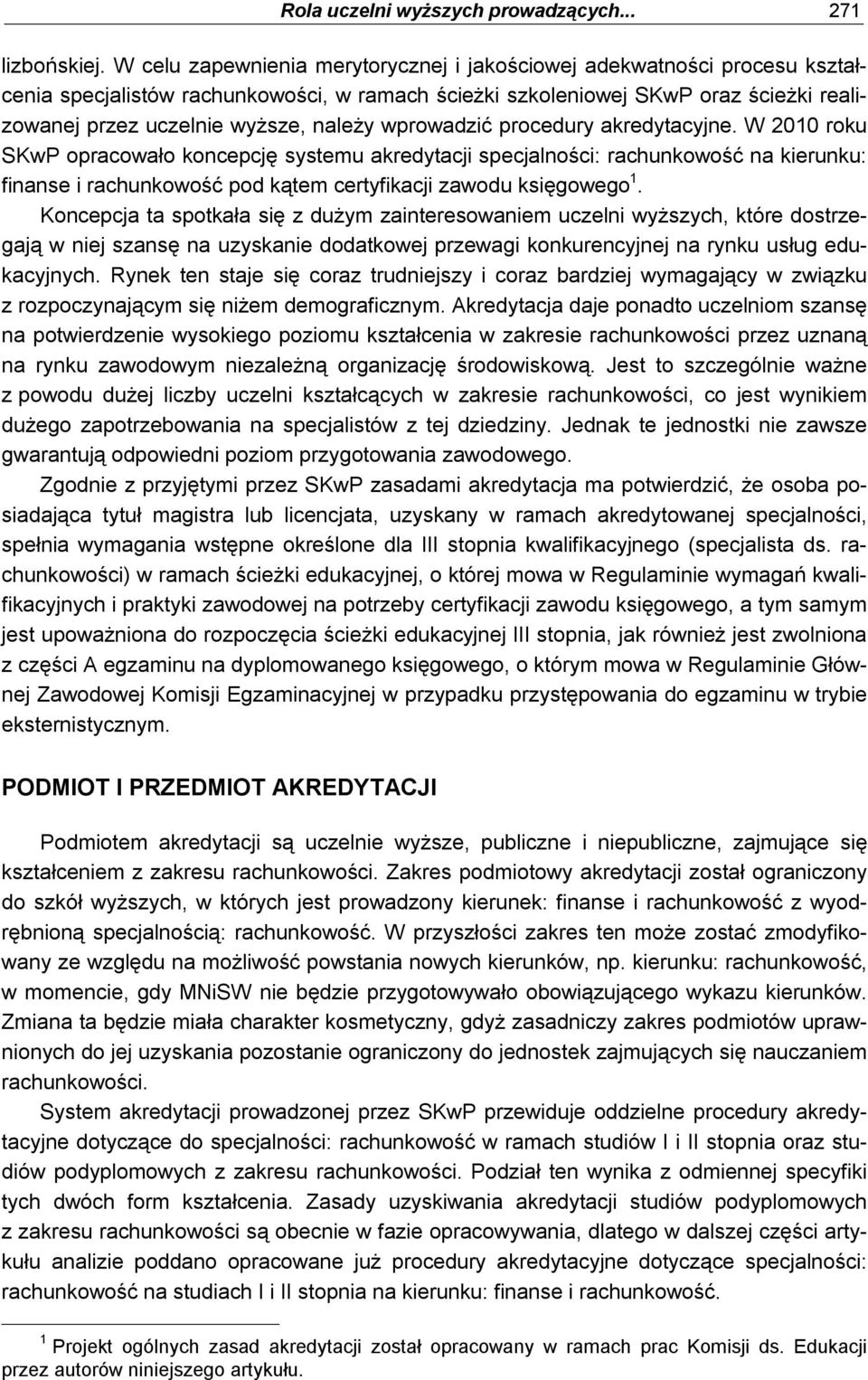 wprowadzić procedury akredytacyjne. W 2010 roku SKwP opracowało koncepcję systemu akredytacji specjalności: rachunkowość na kierunku: finanse i rachunkowość pod kątem certyfikacji zawodu księgowego 1.