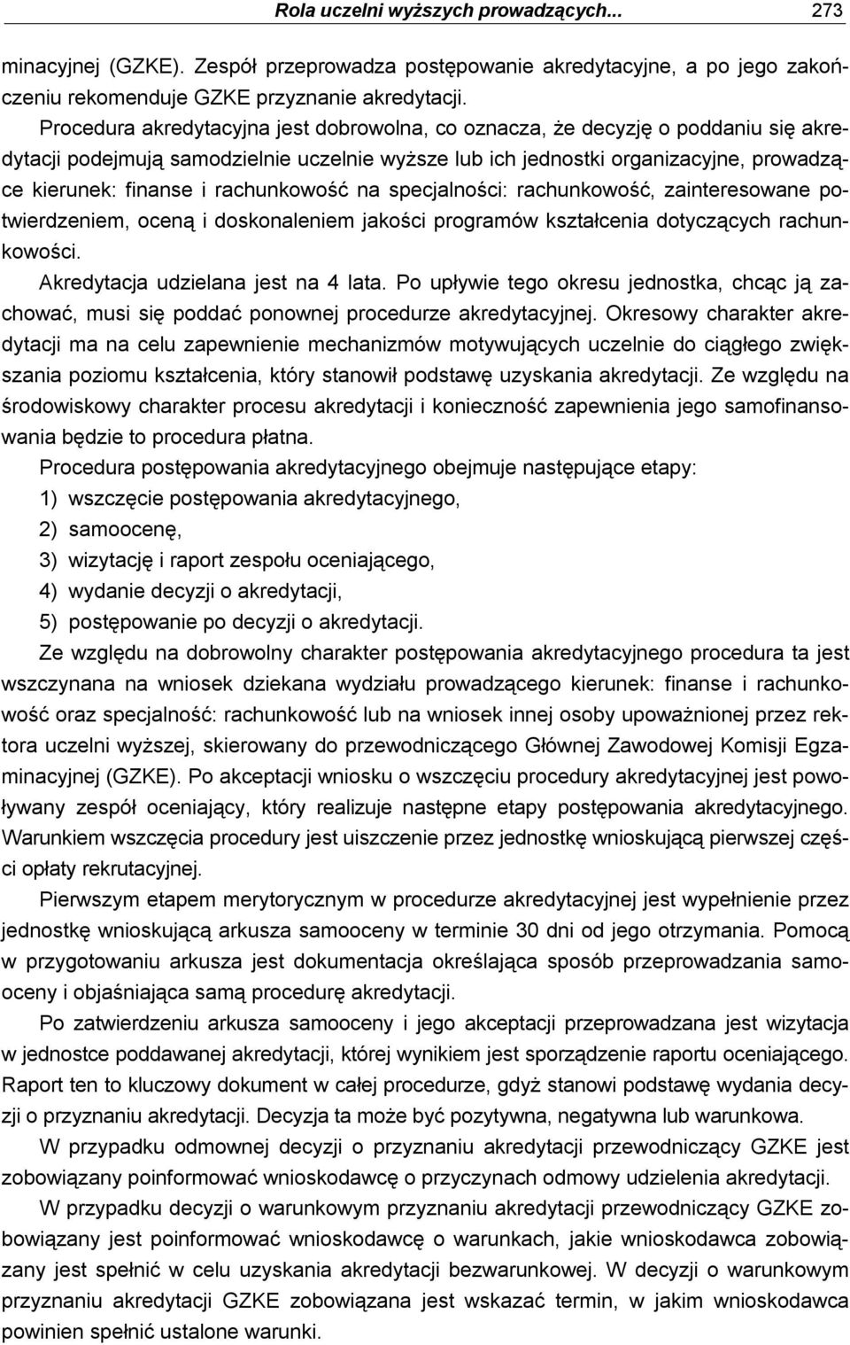 rachunkowość na specjalności: rachunkowość, zainteresowane potwierdzeniem, oceną i doskonaleniem jakości programów kształcenia dotyczących rachunkowości. Akredytacja udzielana jest na 4 lata.