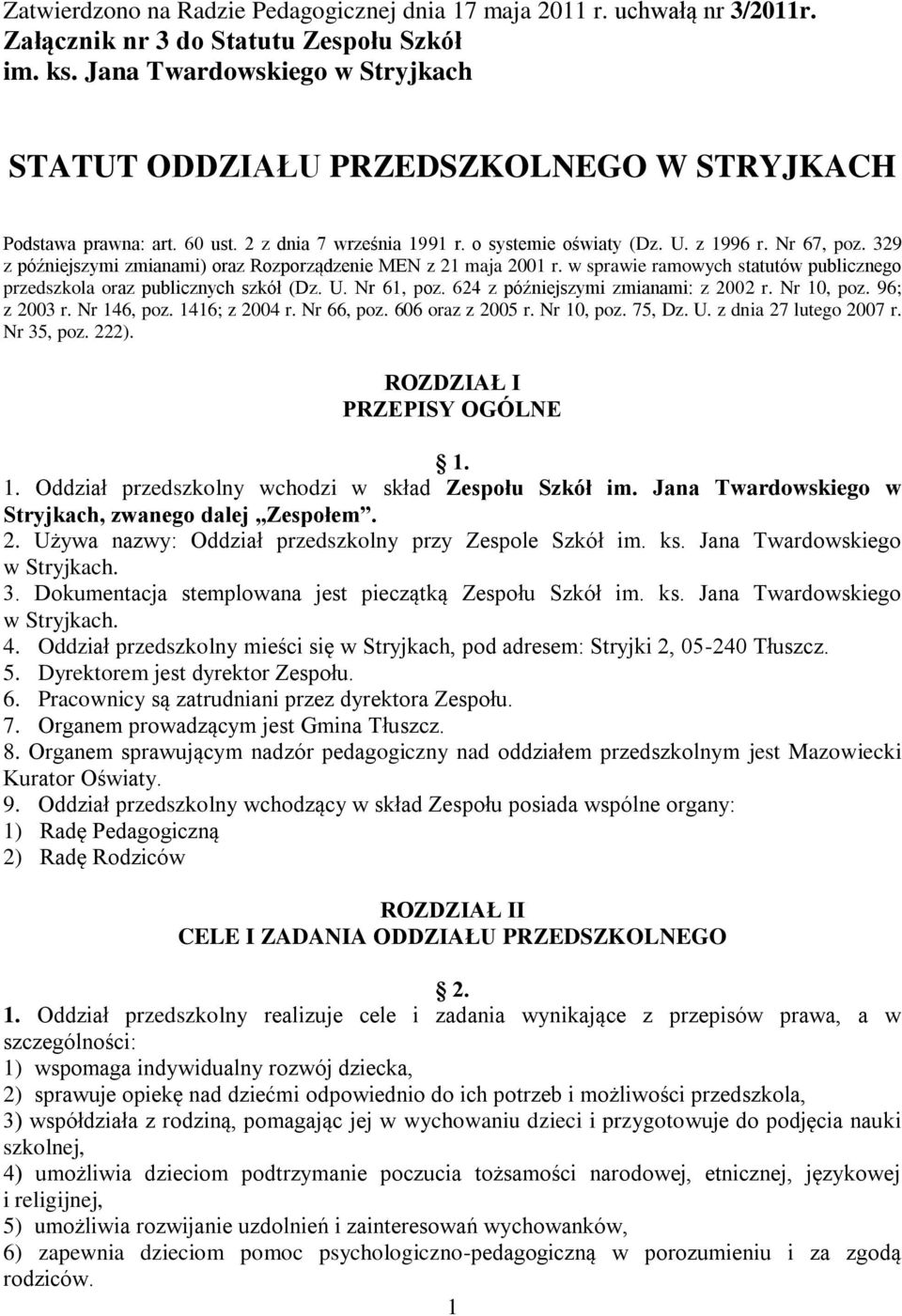 329 z późniejszymi zmianami) oraz Rozporządzenie MEN z 21 maja 2001 r. w sprawie ramowych statutów publicznego przedszkola oraz publicznych szkół (Dz. U. Nr 61, poz.