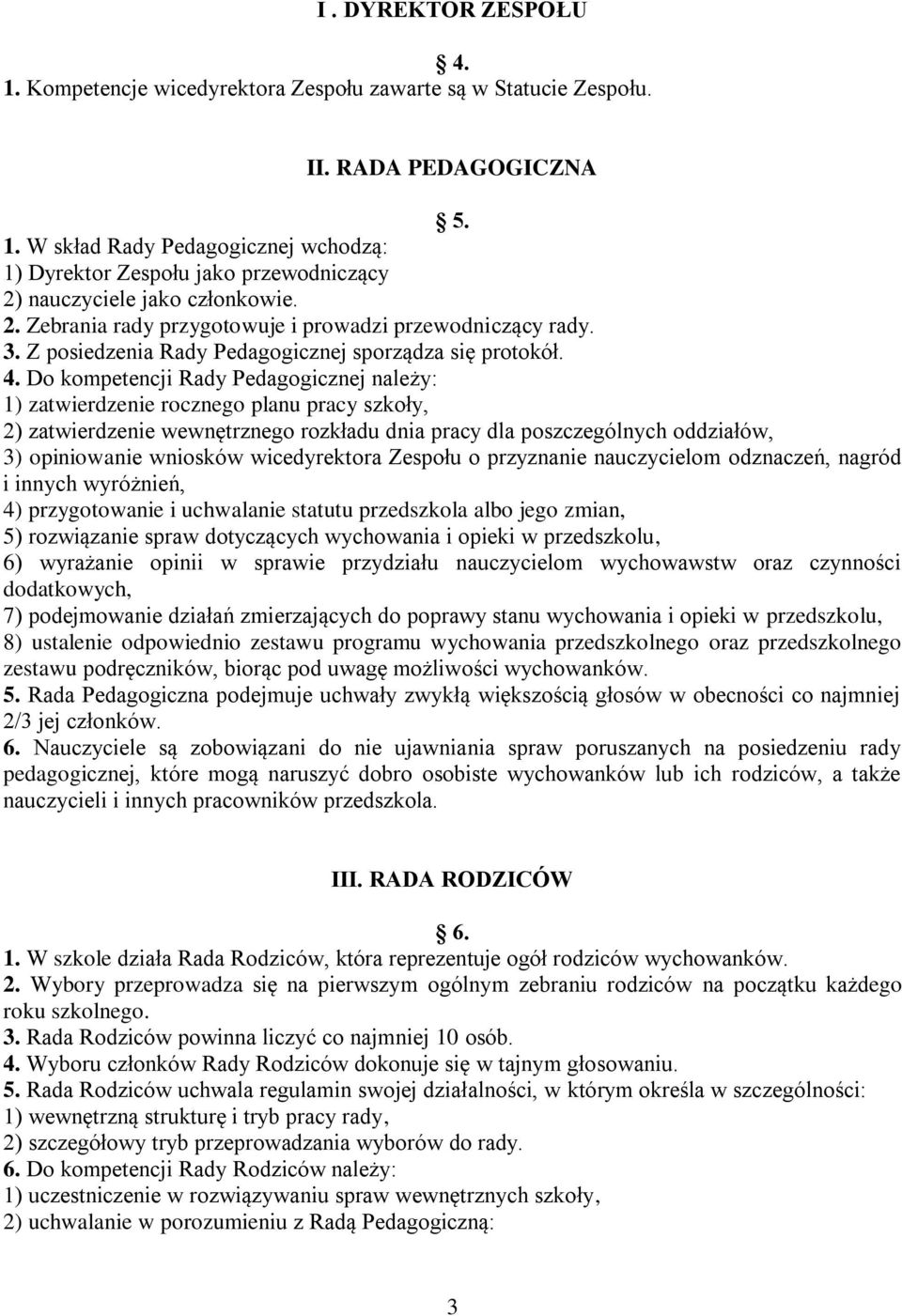 Do kompetencji Rady Pedagogicznej należy: 1) zatwierdzenie rocznego planu pracy szkoły, 2) zatwierdzenie wewnętrznego rozkładu dnia pracy dla poszczególnych oddziałów, 3) opiniowanie wniosków