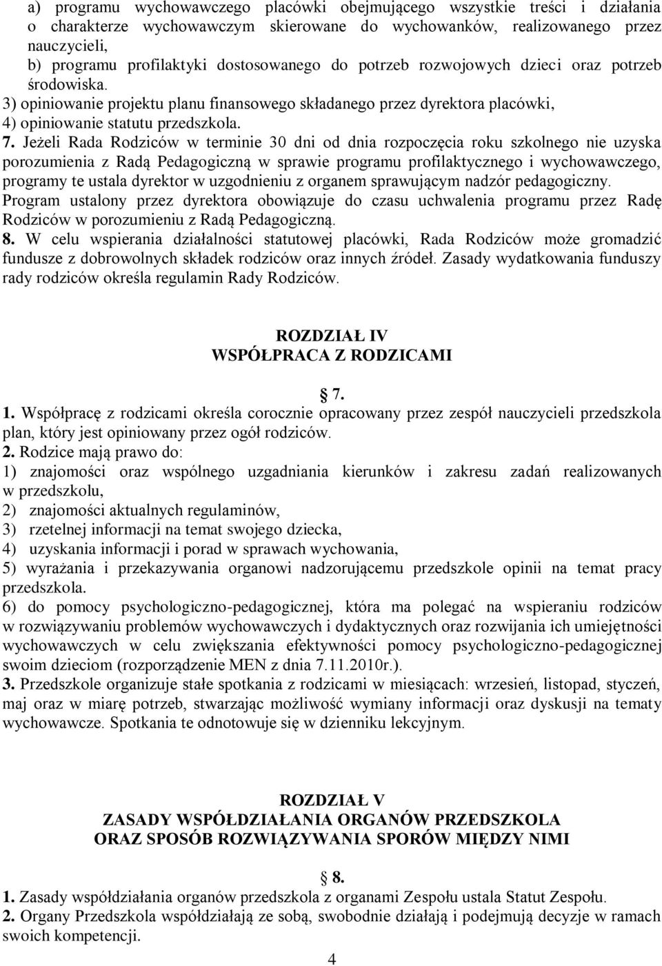 Jeżeli Rada Rodziców w terminie 30 dni od dnia rozpoczęcia roku szkolnego nie uzyska porozumienia z Radą Pedagogiczną w sprawie programu profilaktycznego i wychowawczego, programy te ustala dyrektor