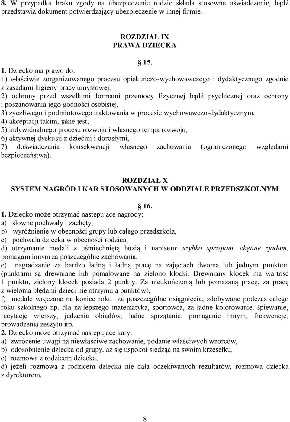 fizycznej bądź psychicznej oraz ochrony i poszanowania jego godności osobistej, 3) życzliwego i podmiotowego traktowania w procesie wychowawczo-dydaktycznym, 4) akceptacji takim, jakie jest, 5)