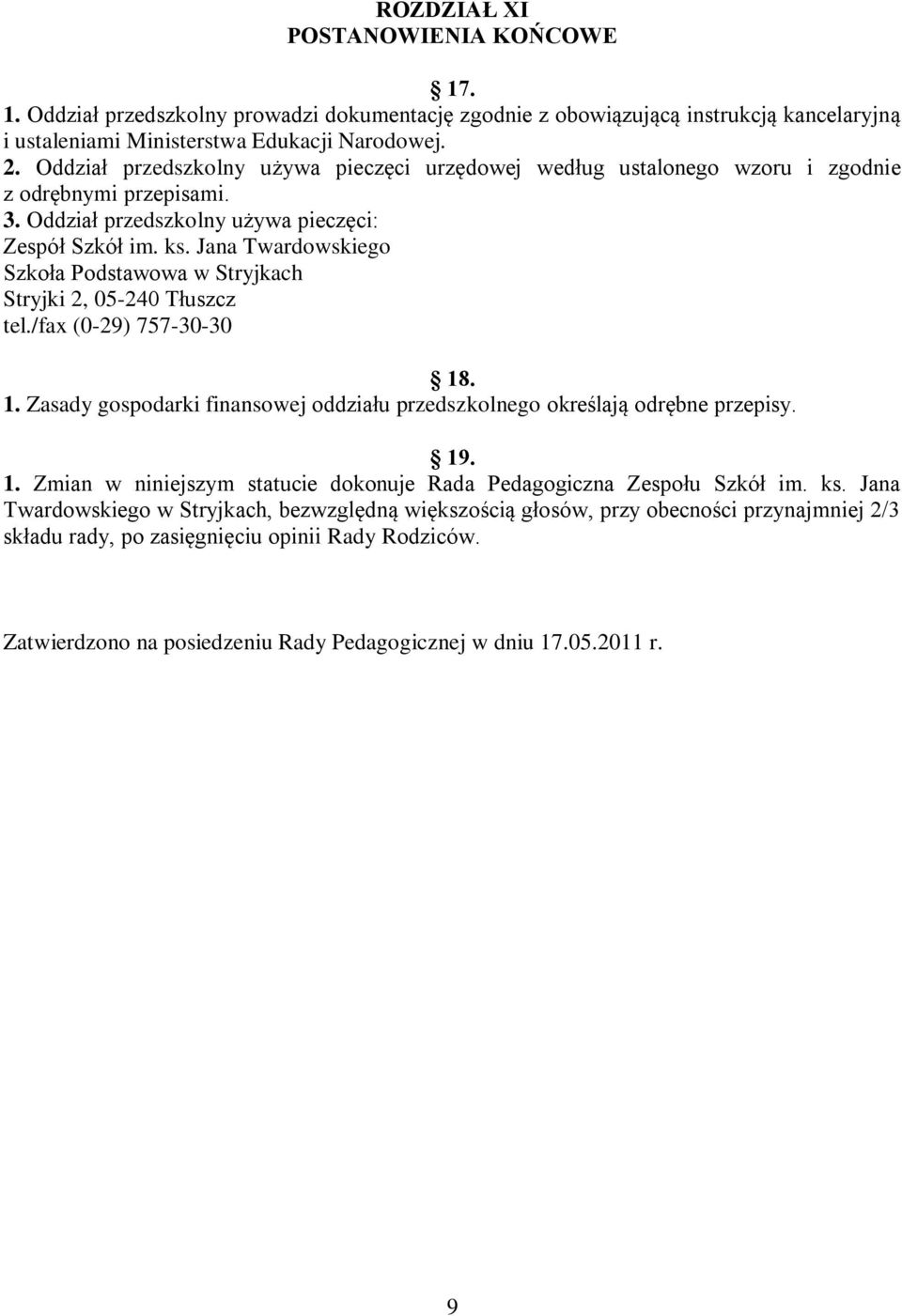 Jana Twardowskiego Szkoła Podstawowa w Stryjkach Stryjki 2, 05-240 Tłuszcz tel./fax (0-29) 757-30-30 18. 1. Zasady gospodarki finansowej oddziału przedszkolnego określają odrębne przepisy. 19. 1. Zmian w niniejszym statucie dokonuje Rada Pedagogiczna Zespołu Szkół im.