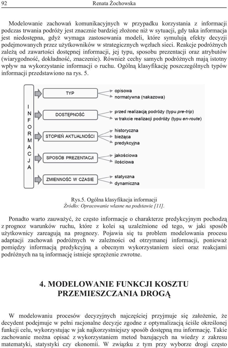 Reakcje podrónych zale od zawartoci dostpnej informacji, jej typu, sposobu prezentacji oraz atrybutów (wiarygodno, dokadno, znaczenie).