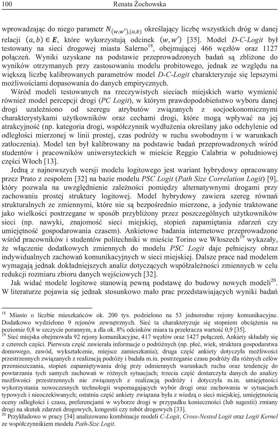 Wyniki uzyskane na podstawie przeprowadzonych bada s zblione do wyników otrzymanych przy zastosowaniu modelu probitowego, jednak ze wzgldu na wiksz liczb kalibrowanych parametrów model D-C-Logit