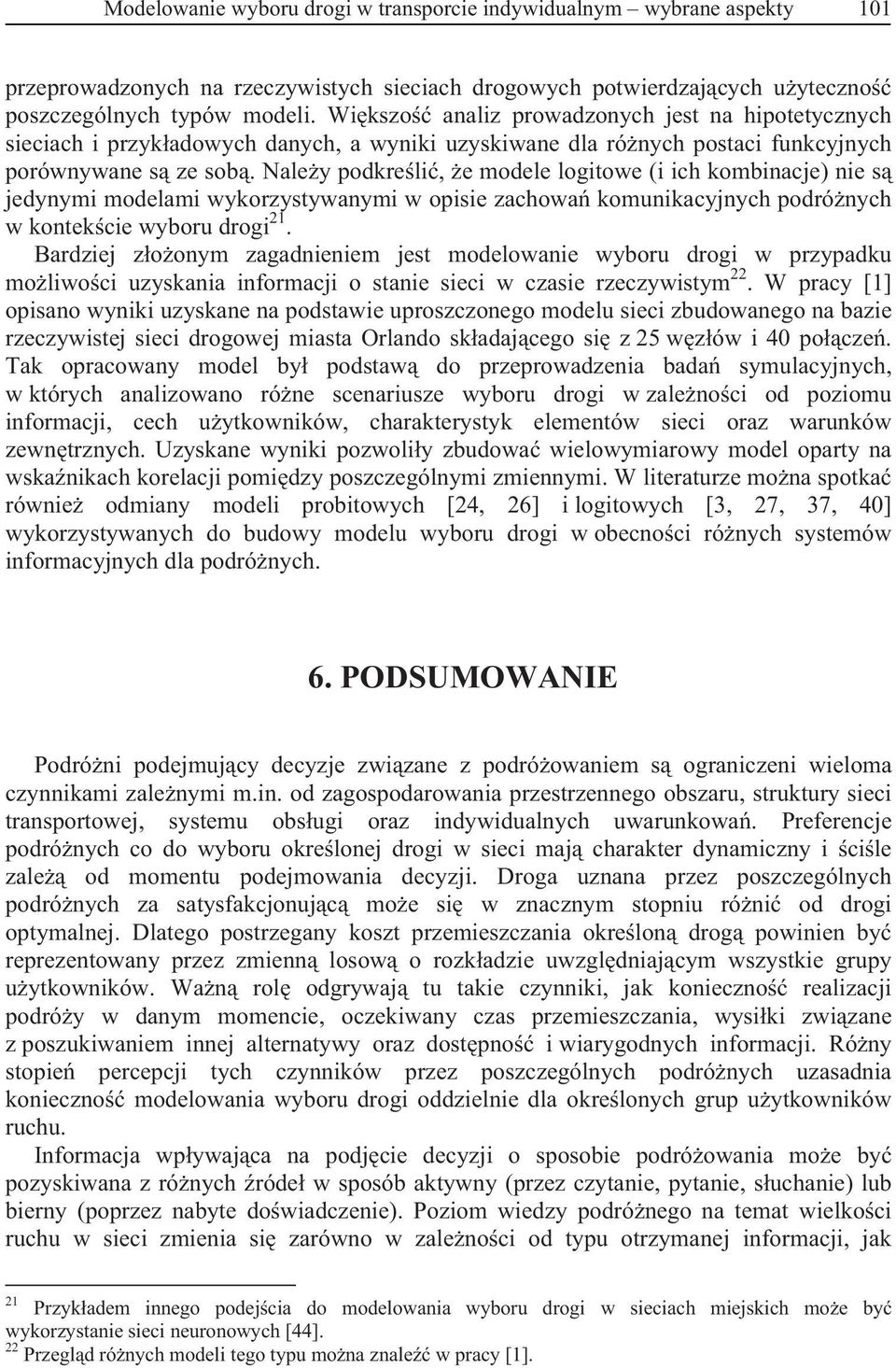 Naley podkreli, e modele logitowe (i ich kombinacje) nie s jedynymi modelami wykorzystywanymi w opisie zachowa komunikacyjnych podrónych w kontekcie wyboru drogi 21.