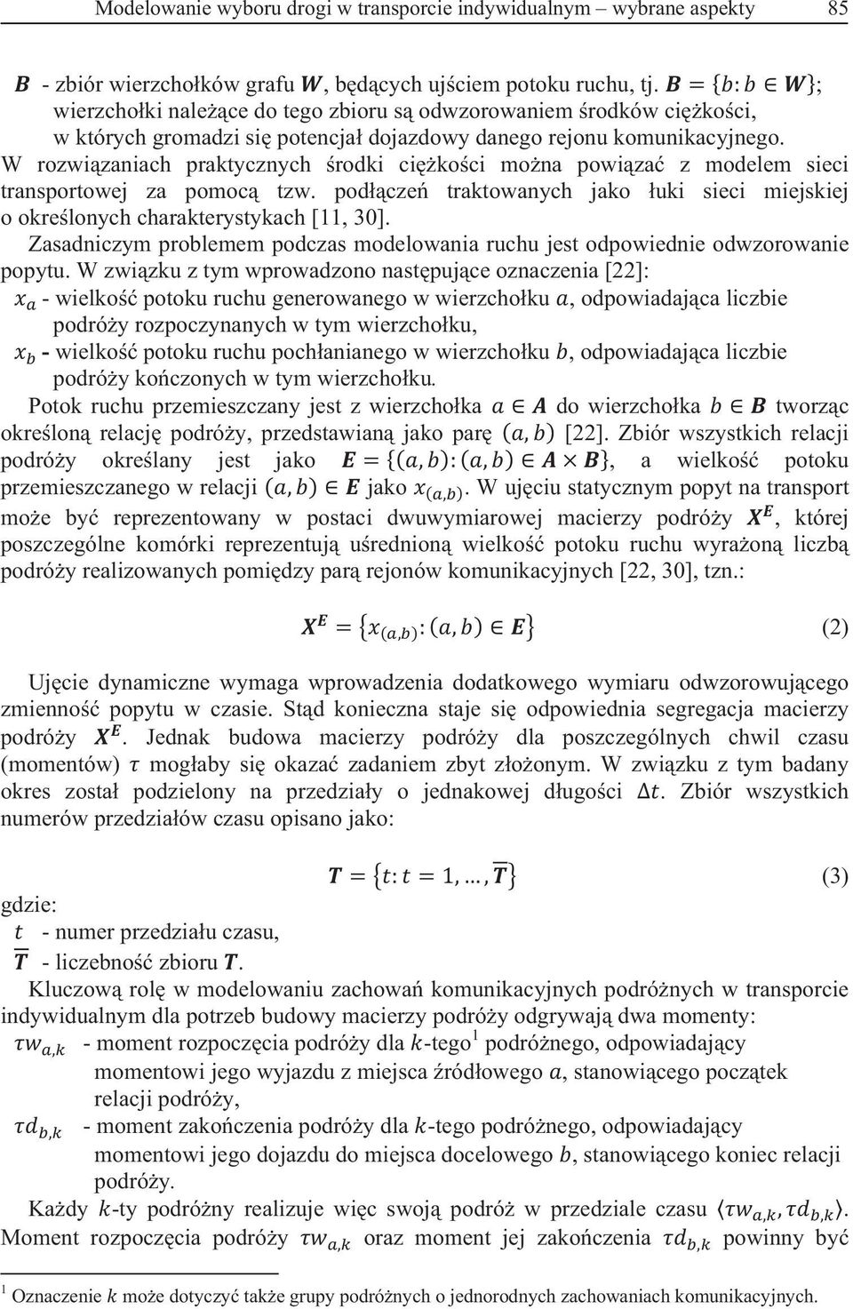 W rozwizaniach praktycznych rodki cikoci mona powiza z modelem sieci transportowej za pomoc tzw. podcze traktowanych jako uki sieci miejskiej o okrelonych charakterystykach [11, 30].