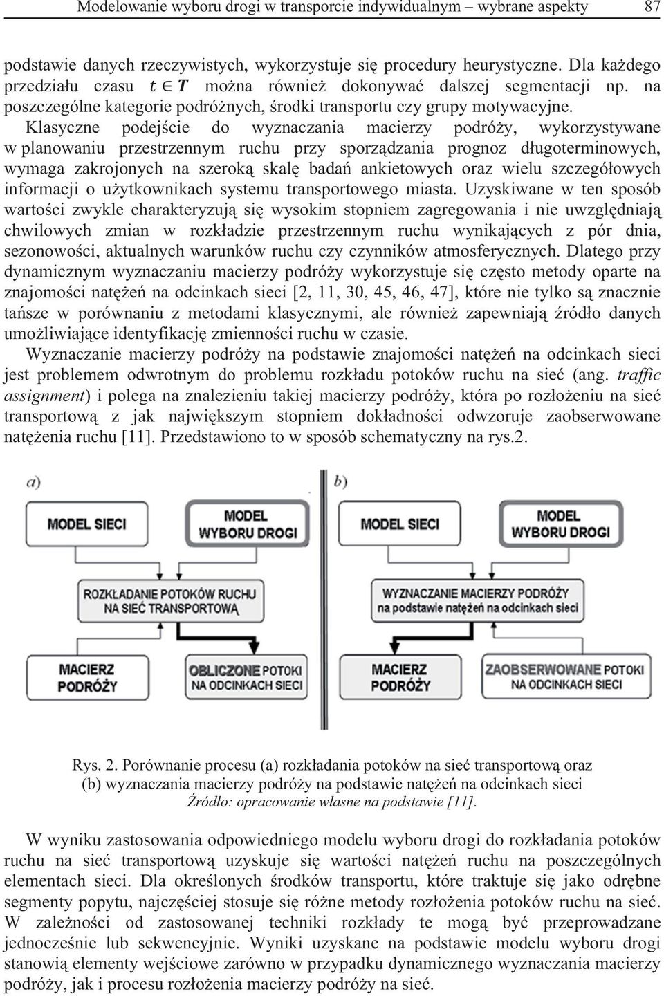 Klasyczne podejcie do wyznaczania macierzy podróy, wykorzystywane w planowaniu przestrzennym ruchu przy sporzdzania prognoz dugoterminowych, wymaga zakrojonych na szerok skal bada ankietowych oraz