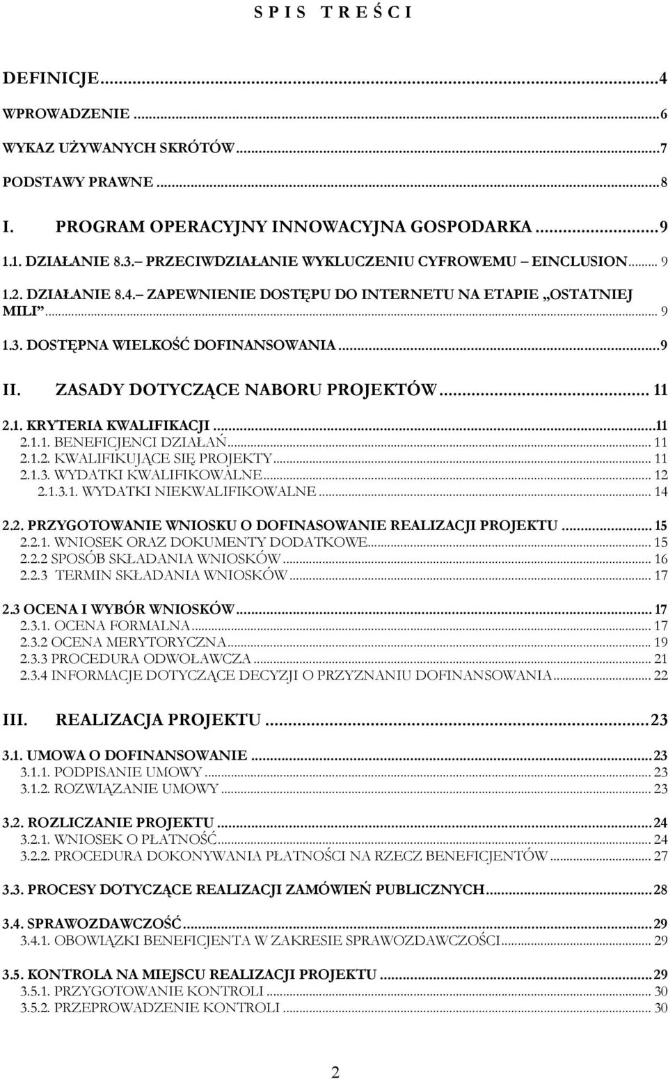 ZASADY DOTYCZĄCE NABORU PROJEKTÓW... 11 2.1. KRYTERIA KWALIFIKACJI...11 2.1.1. BENEFICJENCI DZIAŁAŃ... 11 2.1.2. KWALIFIKUJĄCE SIĘ PROJEKTY... 11 2.1.3. WYDATKI KWALIFIKOWALNE... 12 2.1.3.1. WYDATKI NIEKWALIFIKOWALNE.