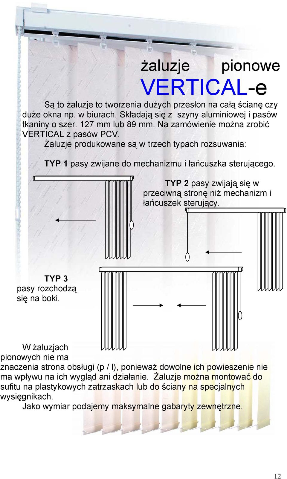 TYP 2 pasy zwijają się w przeciwną stronę niż mechanizm i łańcuszek sterujący. TYP 3 pasy rozchodzą się na boki.