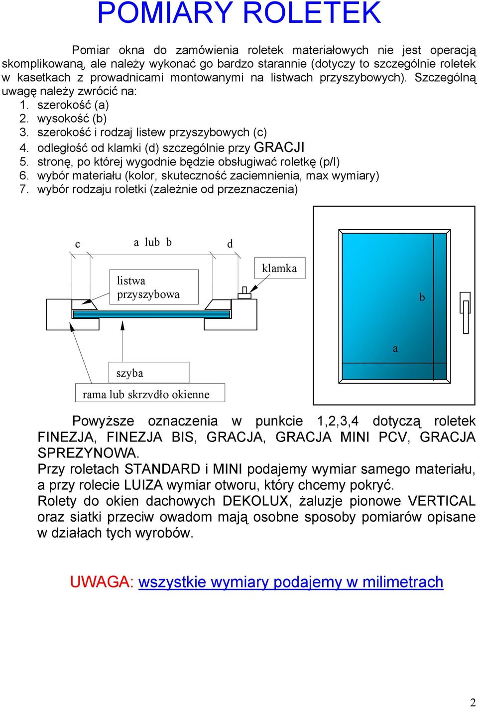 odległość od klamki (d) szczególnie przy GRACJI 5. stronę, po której wygodnie będzie obsługiwać roletkę (p/l) 6. wybór materiału (kolor, skuteczność zaciemnienia, max wymiary) 7.