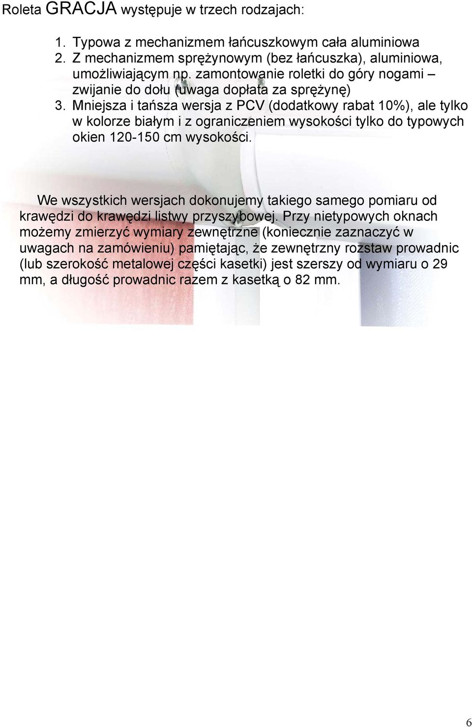 Mniejsza i tańsza wersja z PCV (dodatkowy rabat 10%), ale tylko w kolorze białym i z ograniczeniem wysokości tylko do typowych okien 120-150 cm wysokości.