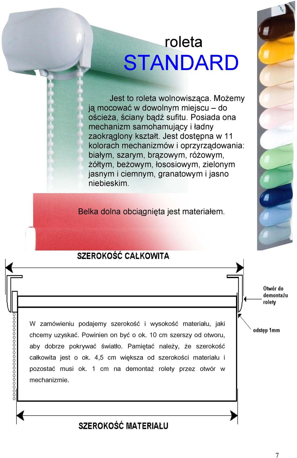 niebieskim. Belka dolna obciągnięta jest materiałem. W zamówieniu podajemy szerokość i wysokość materiału, jaki chcemy uzyskać. Powinien on być o ok.