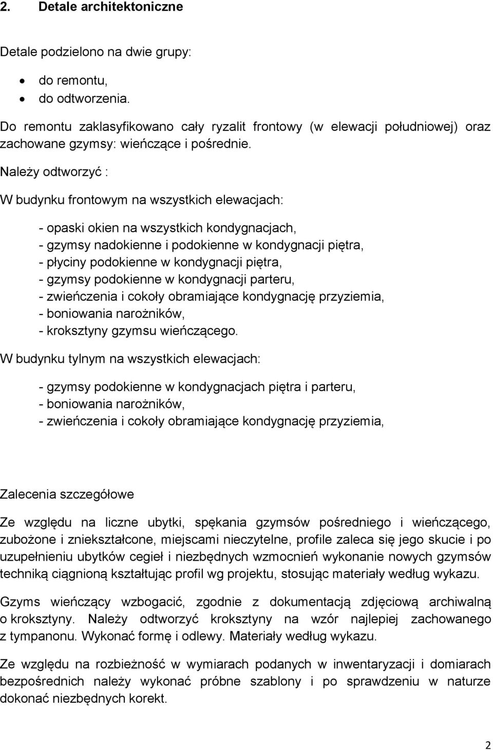 Należy odtworzyć : W budynku frontowym na wszystkich elewacjach: - opaski okien na wszystkich kondygnacjach, - gzymsy nadokienne i podokienne w kondygnacji piętra, - płyciny podokienne w kondygnacji