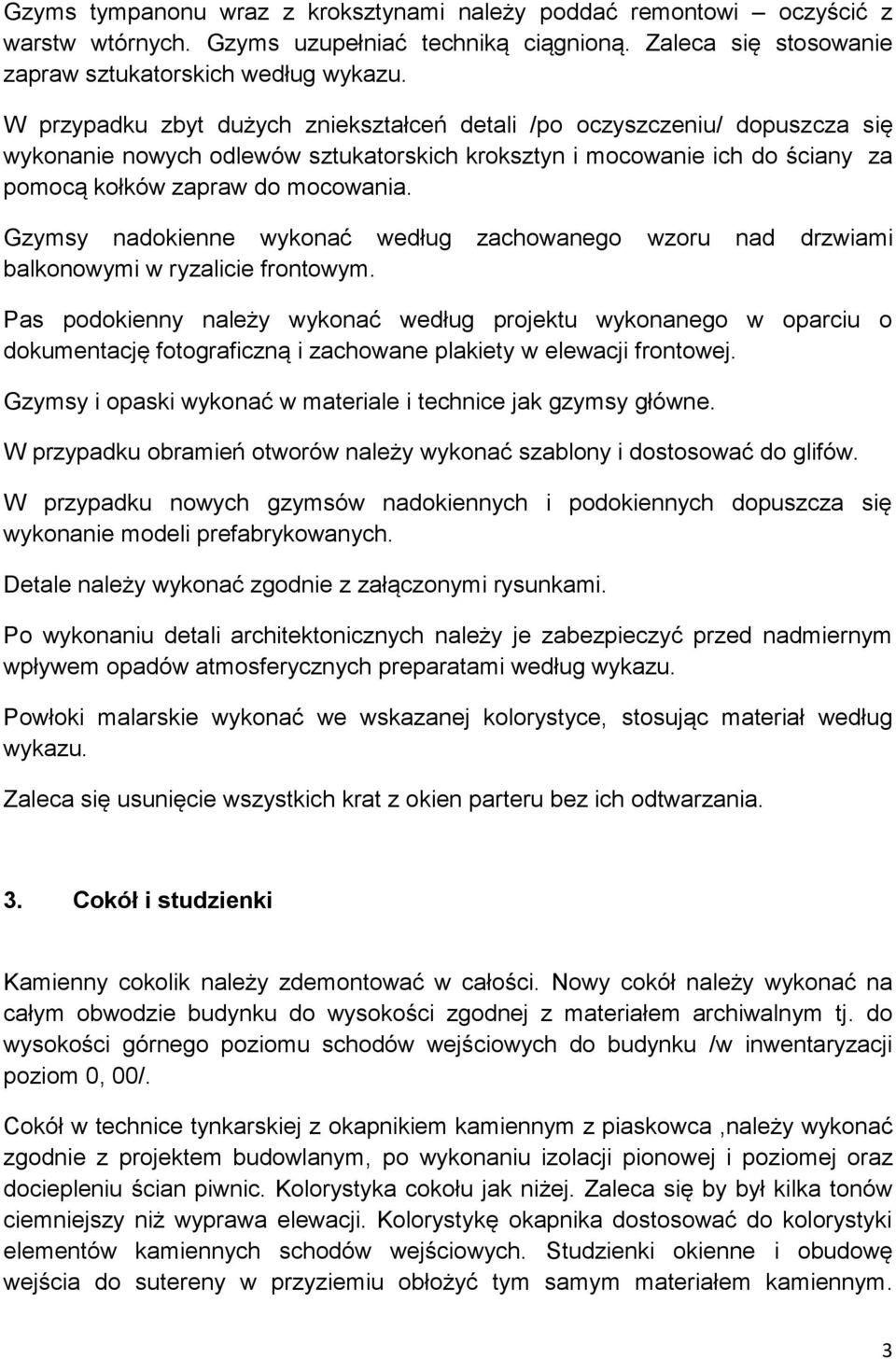 Gzymsy nadokienne wykonać według zachowanego wzoru nad drzwiami balkonowymi w ryzalicie frontowym.