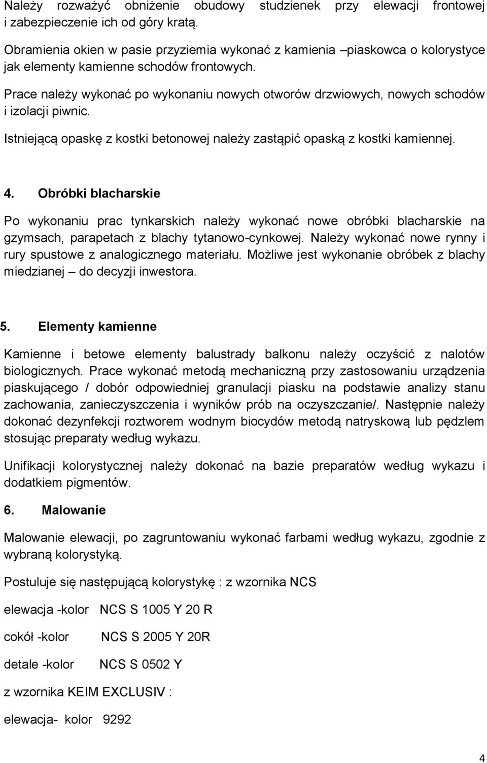 Prace należy wykonać po wykonaniu nowych otworów drzwiowych, nowych schodów i izolacji piwnic. Istniejącą opaskę z kostki betonowej należy zastąpić opaską z kostki kamiennej. 4.