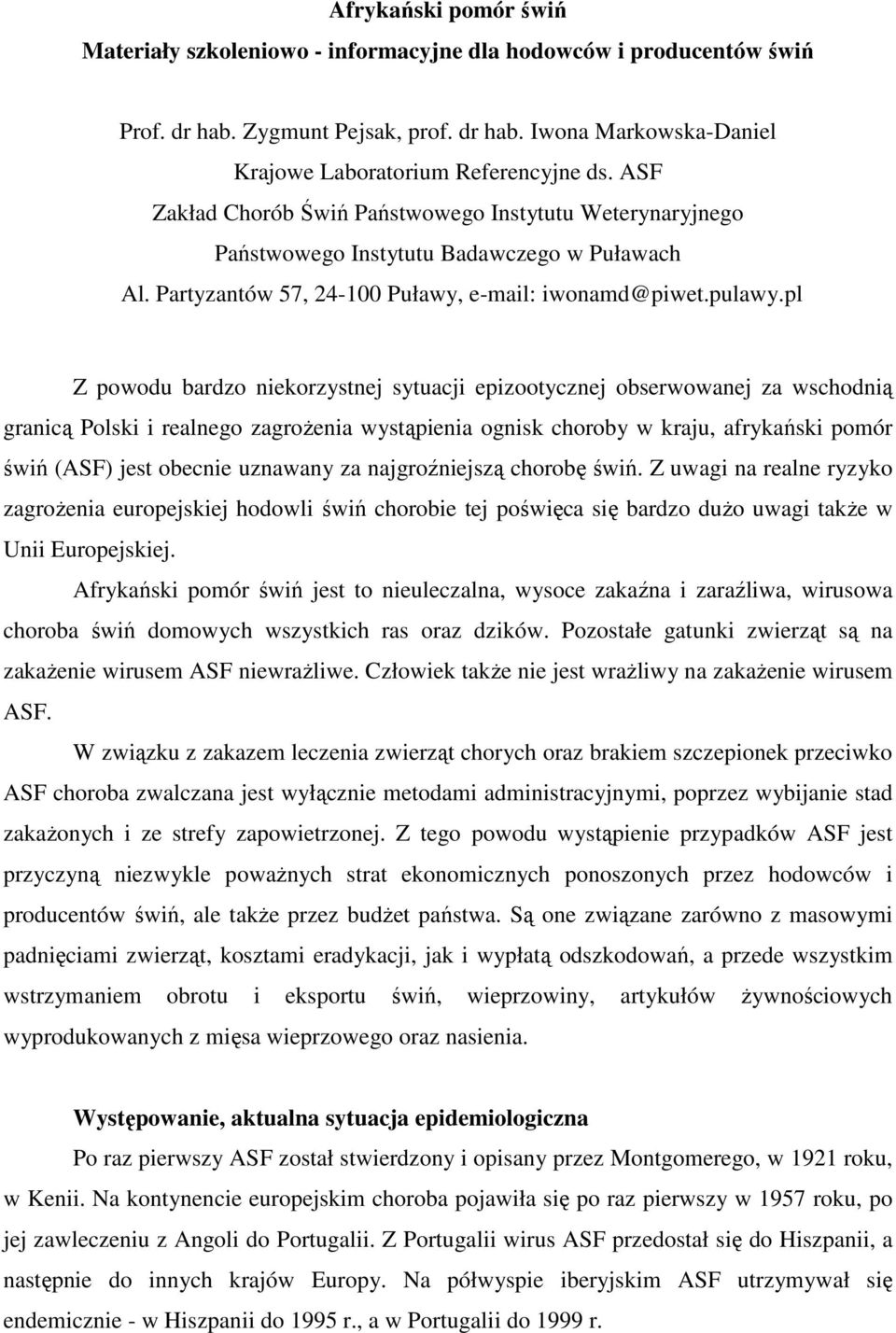 pl Z powodu bardzo niekorzystnej sytuacji epizootycznej obserwowanej za wschodnią granicą Polski i realnego zagroŝenia wystąpienia ognisk choroby w kraju, afrykański pomór świń (ASF) jest obecnie