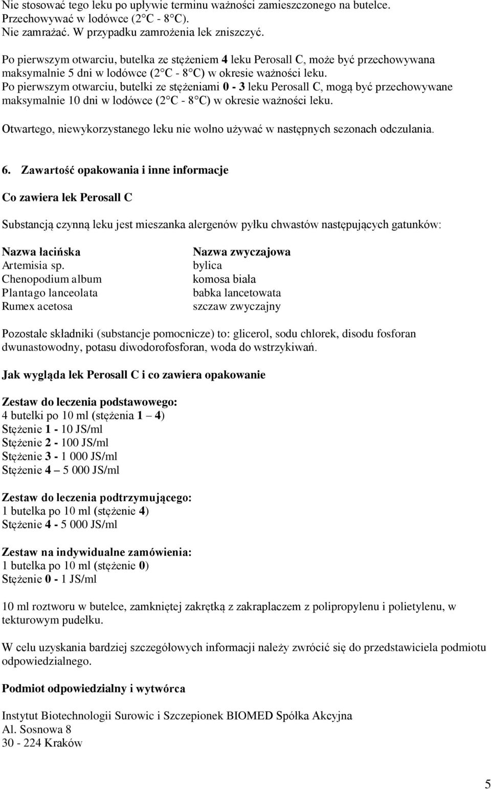 Po pierwszym otwarciu, butelki ze stężeniami 0 - leku Perosall C, mogą być przechowywane maksymalnie 0 dni w lodówce ( C - C) w okresie ważności leku.