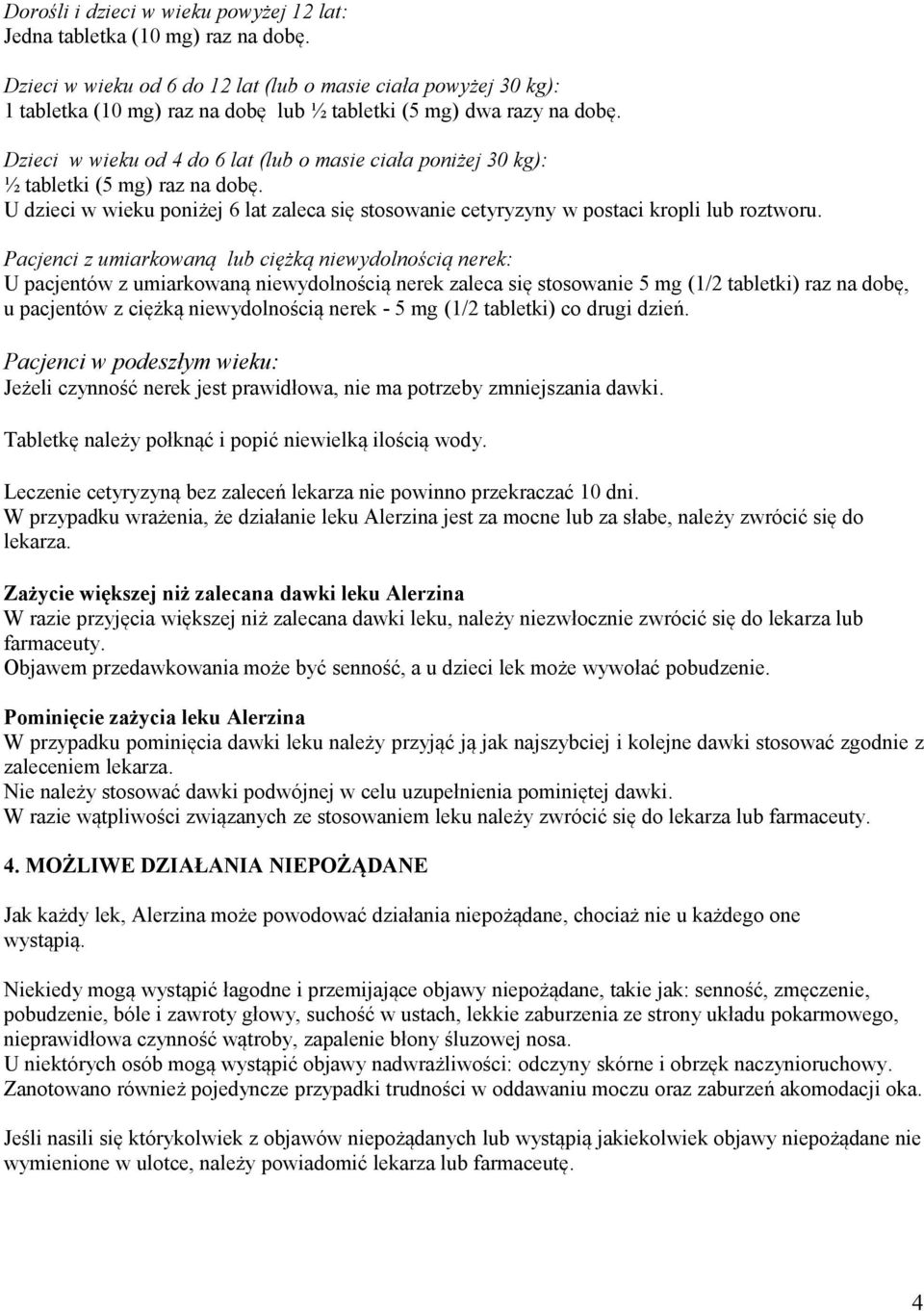 Dzieci w wieku od 4 do 6 lat (lub o masie ciała poniżej 30 kg): ½ tabletki (5 mg) raz na dobę. U dzieci w wieku poniżej 6 lat zaleca się stosowanie cetyryzyny w postaci kropli lub roztworu.