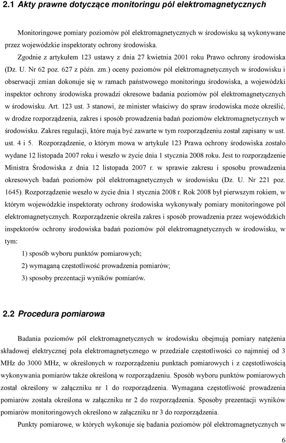 ) oceny poziomów pól elektromagnetycznych w środowisku i obserwacji zmian dokonuje się w ramach państwowego monitoringu środowiska, a wojewódzki inspektor ochrony środowiska prowadzi okresowe badania