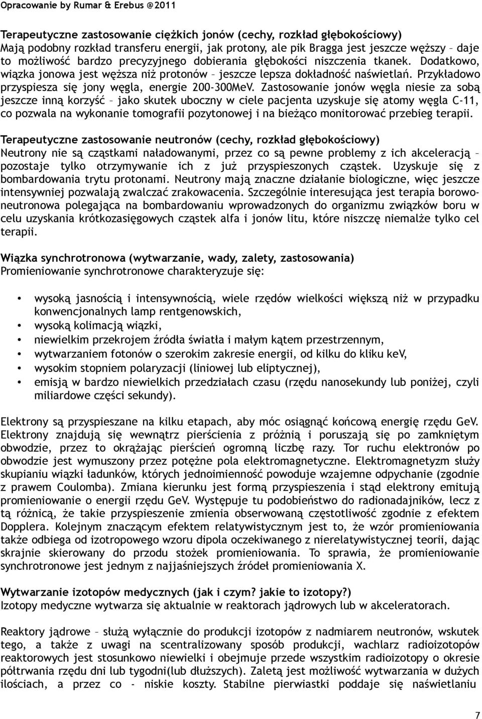 Zastosowanie jonów węgla niesie za sobą jeszcze inną korzyść jako skutek uboczny w ciele pacjenta uzyskuje się atomy węgla C-11, co pozwala na wykonanie tomografii pozytonowej i na bieżąco