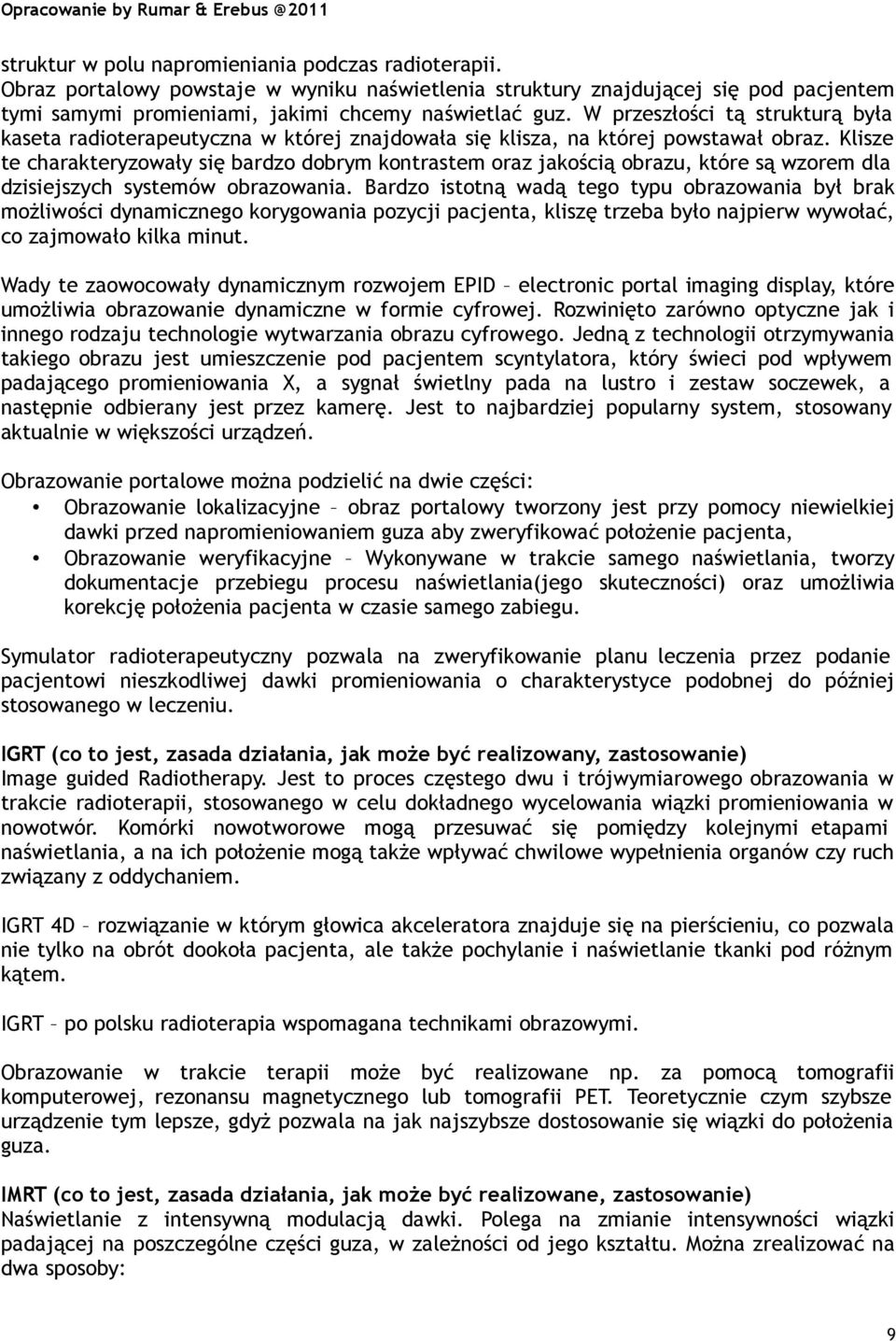 Klisze te charakteryzowały się bardzo dobrym kontrastem oraz jakością obrazu, które są wzorem dla dzisiejszych systemów obrazowania.