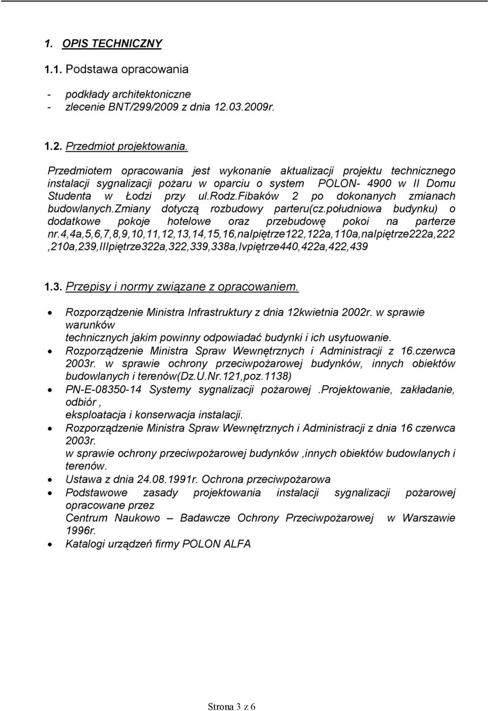 fibaków 2 po dokonanych zmianach budowlanych.zmiany dotyczą rozbudowy parteru(cz.południowa budynku) o dodatkowe pokoje hotelowe oraz przebudowę pokoi na parterze nr.