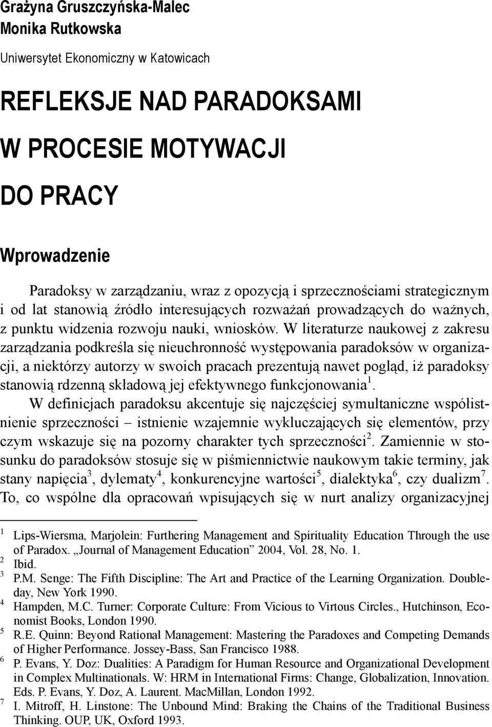 W literaturze naukowej z zakresu zarządzania podkreśla się nieuchronność występowania paradoksów w organizacji, a niektórzy autorzy w swoich pracach prezentują nawet pogląd, iż paradoksy stanowią