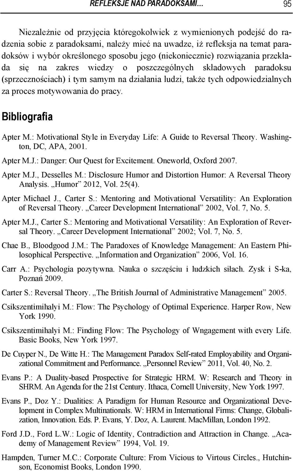 za proces motywowania do pracy. Bibliografia Apter M.: Motivational Style in Everyday Life: A Guide to Reversal Theory. Washington, DC, APA, 2001. Apter M.J.: Danger: Our Quest for Excitement.