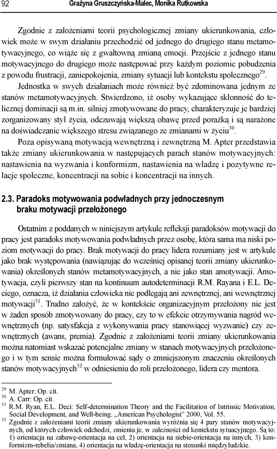 Przejście z jednego stanu motywacyjnego do drugiego może następować przy każdym poziomie pobudzenia z powodu frustracji, zaniepokojenia, zmiany sytuacji lub kontekstu społecznego 29.